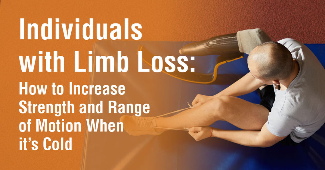 Individuals with Limb Loss: How to Increase Strength and Range of Motion When it’s Cold