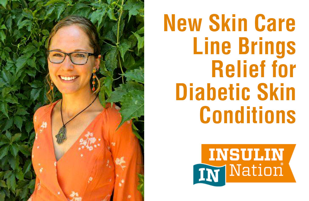 INSULIN NATION: New Skin Care Line Brings Relief for Diabetic Skin Conditions