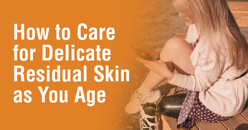 How to Care for Delicate Residual Skin as You Age