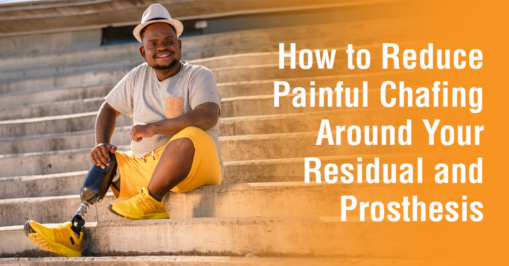 How to Reduce Painful Chafing Around Your Residual and Prosthesis
