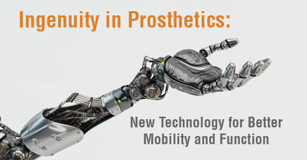 Ingenuity in Prosthetics: New Technology for Better Mobility and Function