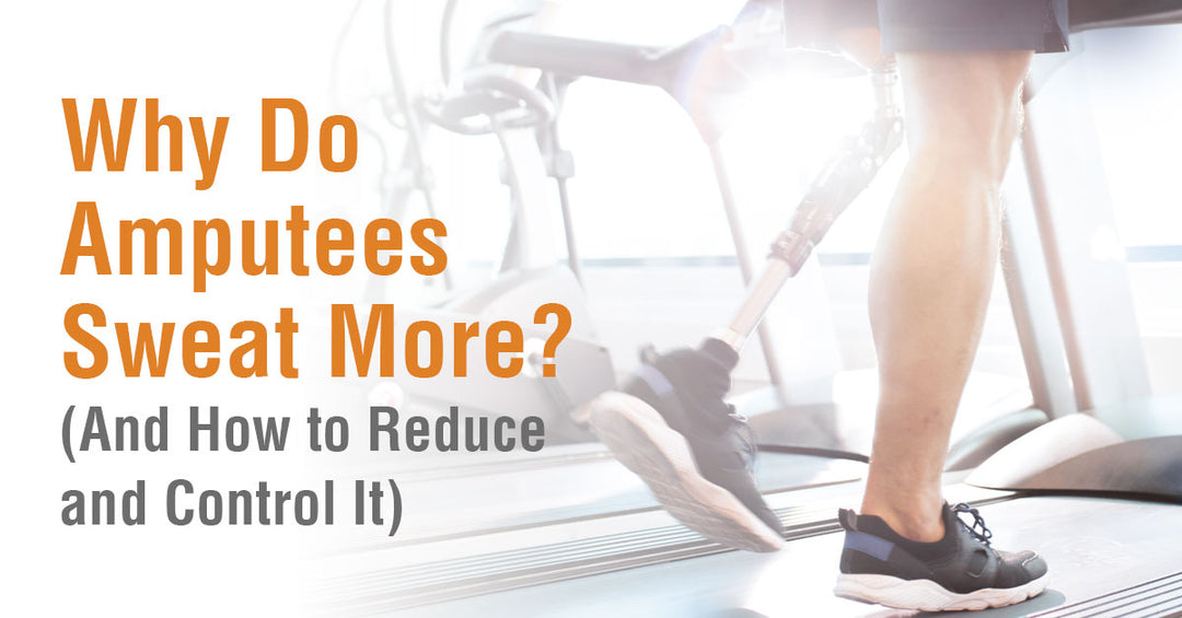Why Do Amputees Sweat More? (And How to Reduce and Control It)